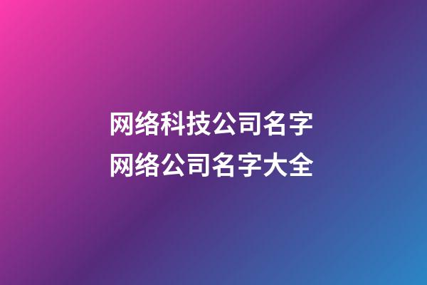网络科技公司名字 网络公司名字大全-第1张-公司起名-玄机派